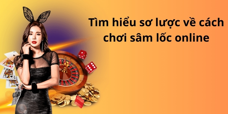 Khám phá bí quyết cách chơi sâm lốc đỉnh cao từ cao thủ 2 Tìm hiểu sơ lược về cách chơi sâm lốc online